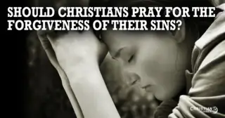 Should Christians Pray for the Forgiveness of Their Sins?